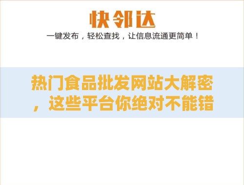 热门食品批发网站大解密,这些平台你绝对不能错过! 热门食品批发网站大解密,这些平台你绝对不能错过!