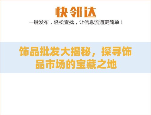 饰品批发大揭秘,探寻饰品市场的宝藏之地 饰品批发大揭秘,探寻饰品市场的宝藏之地