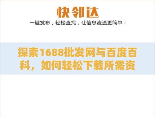 探索1688批发网与百度百科，如何轻松下载所需资料