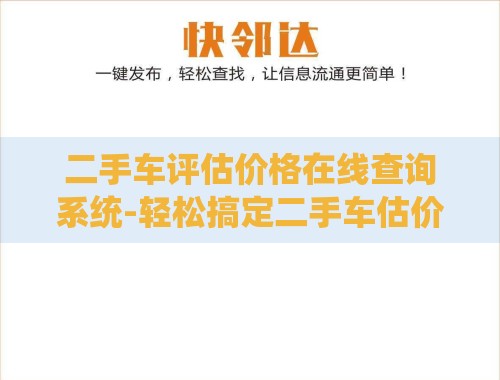 二手车评估价格在线查询系统-轻松搞定二手车估价 二手车评估价格在线查询系统-轻松搞定二手车估价