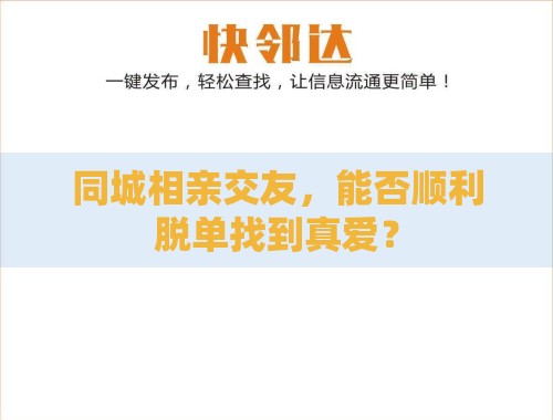 同城相亲交友,能否顺利脱单找到真爱? 同城相亲交友,能否顺利脱单找到真爱?