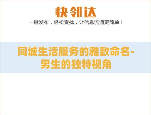 同城生活服务的雅致命名-男生的独特视角 同城生活服务的雅致命名-男生的独特视角