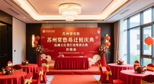 苏州常熟乔迁庆典场地布置价格表:苏州常熟乔迁庆典场地布置全攻略,泓澜文化为您打造尊贵庆典 苏州常熟乔迁庆典场地布置价格表:苏州常熟乔迁庆典场地布置全攻略,泓澜文化为您打造尊贵庆典