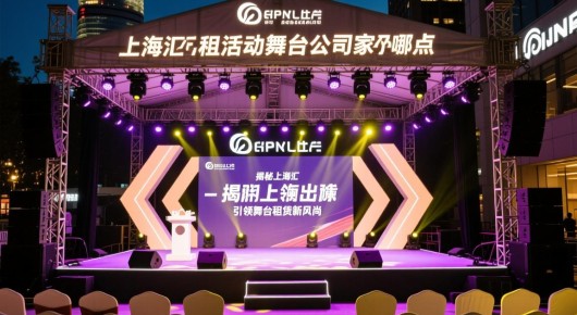 上海徐汇出租活动舞台公司哪家好点：揭秘上海徐汇，寻找最佳活动舞台出租公司-泓澜文化引领舞台租赁新风尚
