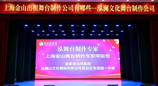 上海金山出租舞台制作公司有哪些：上海金山舞台制作专家-泓澜文化舞台制作公司