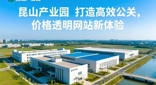 昆山 产业园：昆山产业园，打造高效公关，价格透明网站新体验